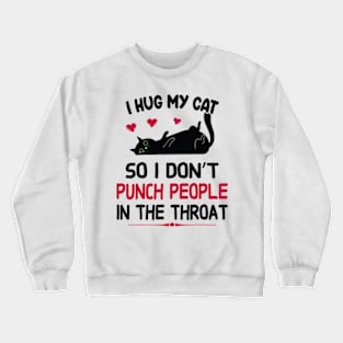 I Hug My Cats So I Don't Punch People In The Throat Crewneck Sweatshirt